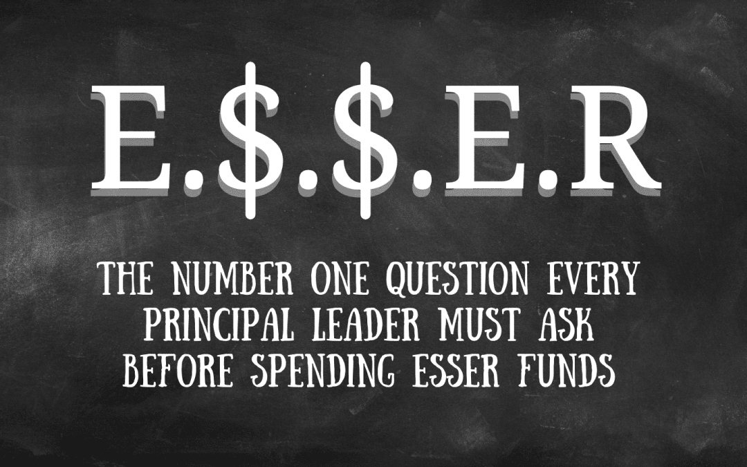 The Number One Question Every Principal Leader Must Ask Before Spending ESSER Funds