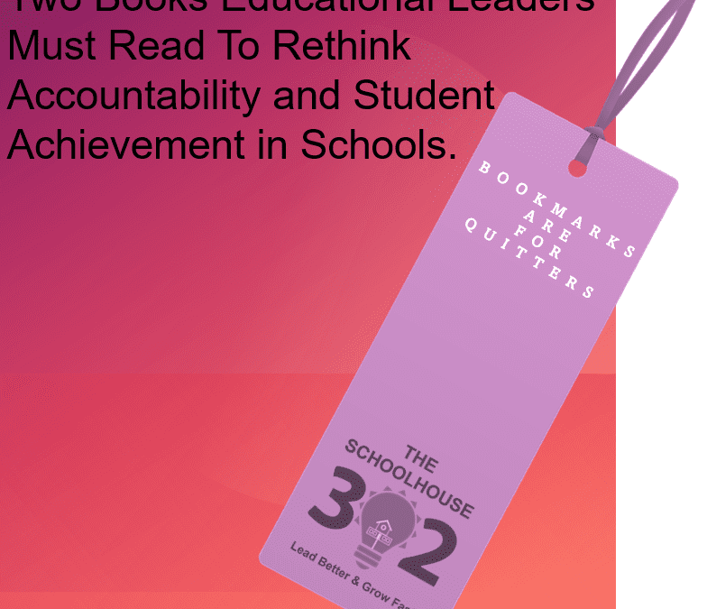 Two Books that Every School Leader Must Read To Rethink Accountability and Student Achievement in Schools
